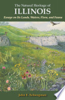 The natural heritage of Illinois : essays on its lands, waters, flora, and fauna / John E. Schwegman.