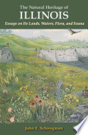 The natural heritage of Illinois : essays on its lands, waters, flora, and fauna / John E. Schwegman.
