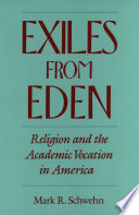 Exiles from Eden : religion and the academic vocation in America /
