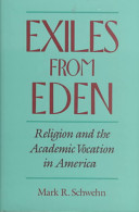 Exiles from Eden : religion and the academic vocation in America / Mark R. Schwehn.