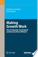 Making growth work : how companies can expand and become more efficient / Burkhard Schwenker, Stefan Bötzel.