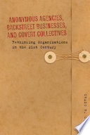 Anonymous agencies, backstreet businesses, and covert collectives : rethinking organizations in the 21st century /