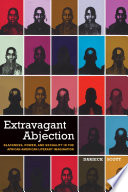Extravagant abjection blackness, power, and sexuality in the African American literary imagination /