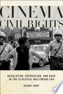 Cinema civil rights : regulation, repression, and race in the classical hollywood era / Ellen C. Scott.