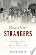 Familiar strangers : the Georgian diaspora and the evolution of Soviet empire /