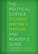 The political science student writer's manual and reader's guide / Gregory M. Scott, University of Central Oklahoma Emeritus, Stephen M. Garrison, University of Central Oklahoma.
