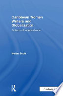 Caribbean women writers and globalization : fictions of independence / Helen Scott.