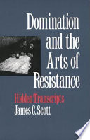 Domination and the arts of resistance hidden transcripts / James C. Scott.