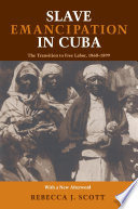 Slave emancipation in Cuba : the transition to free labor, 1860-1899 /