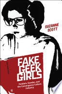 Fake geek girls : fandom, gender, and the convergence culture industry / Suzanne Scott.