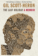 The last holiday : a memoir / Gil Scott-Heron.