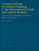 Commercial and investment banking and the international credit and capital markets : a guide to the global finance industry and its governance / Brian Scott-Quinn.