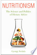 Nutritionism : the science and politics of dietary advice / Gyorgy Scrinis.