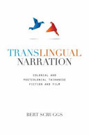 Translingual narration : colonial and postcolonial Taiwanese fiction and film / Bert Mittchell Scruggs.