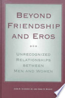 Beyond friendship and Eros : unrecognized relationships between men and women / John R. Scudder, Jr. and Anne H. Bishop.