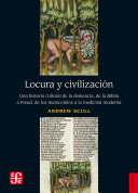 Locura y civilizacion : una historia cultural de la demencia de la biblia a Freud, de los manicomios a la medicina moderna /