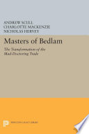 Masters of Bedlam : the transformation of the mad-doctoring trade / Andrew Scull, Charlotte MacKenzie, Nicholas Hervey.