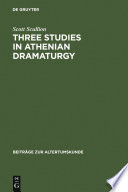 Three studies in Athenian dramaturgy / Scott Scullion.