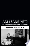 Am I sane yet? : an insider's look at mental illness / John Scully.