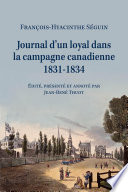 Journal d'un loyal dans la campagne canadienne, 1831-1834 / François-Hyacinthe Séguin ; édité, présenté et annoté par Jean-René Thuot ; avec la collaboration de Cluade Blouin et la participation de Jean-Claude Simard.