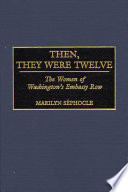 Then, they were twelve : the women of Washington's Embassy Row / Marilyn Séphocle ; foreword by Ambassador Andrew Young.