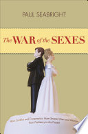 The war of the sexes : how conflict and cooperation have shaped men and women from prehistory to the present / Paul Seabright.
