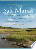 The world of the salt marsh appreciating and protecting the tidal marshes of the southeastern Atlantic coast /