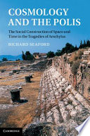 Cosmology and the polis : the social construction of space and time in the tragedies of Aeschylus /