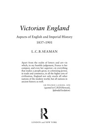 Victorian England : aspects of English and imperial history, 1837-1901 / L.C.B. Seaman.