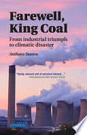 Farewell, king coal : from industrial triumph to climatic disaster /