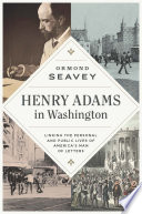 Henry Adams in Washington : linking the personal and public lives of America's man of letters /