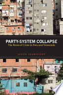 Party-system collapse the roots of crisis in Peru and Venezuela /