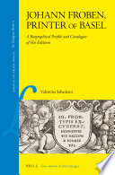 Johann Froben, printer of Basel : a biographical profile and catalogue of his editions / by Valentina Sebastiani.