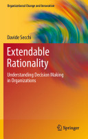 Extendable rationality : understanding decision making in organizations /