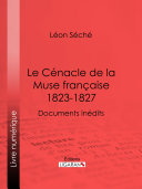 Le Cenacle de la Muse Francaise : 1823-1827 : Documents inedits /