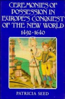 Ceremonies of possession in Europe's conquest of the New World, 1492-1640 / Patricia Seed.