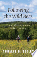 Following the wild bees : the craft and science of bee hunting /