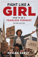 Fight like a girl : how to be a fearless feminist / Megan Seely.