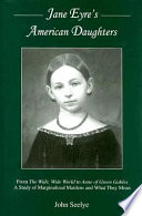 Jane Eyre's American daughters : from The wide, wide world to Anne of Green Gables : a study of marginalized maidens and what they mean / John Seelye.