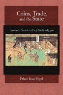 Coins, trade, and the state : economic growth in early medieval Japan /