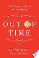 Out of time : the pleasures and the perils of ageing /