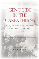 Genocide in the Carpathians : war, social breakdown, and mass violence, 1914-1945 / Raz Segal.