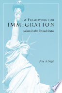 A framework for immigration : Asians in the United States / Uma A. Segal.