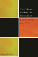 The Columbia guide to the literatures of Eastern Europe since 1945 / Harold B. Segel.