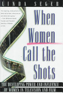 When women call the shots : the developing power and influence of women in television and film /