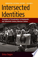 Intersected identities strategies of visualisation in nineteenth- and twentieth-century Mexican culture /