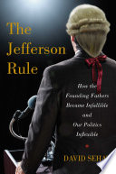 The Jefferson rule : how the Founding Fathers became infallible and our politics inflexible / David Sehat.