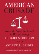 American crusade : how the Supreme Court is weaponizing religious freedom / Andrew L. Seidel ; foreword by Erwin Chemerinsky.