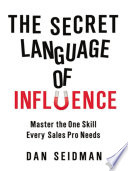 The secret language of influence : master the one skill every sales pro needs /