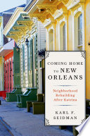 Coming home to New Orleans : neighborhood rebuilding after Katrina / Karl F. Seidman.